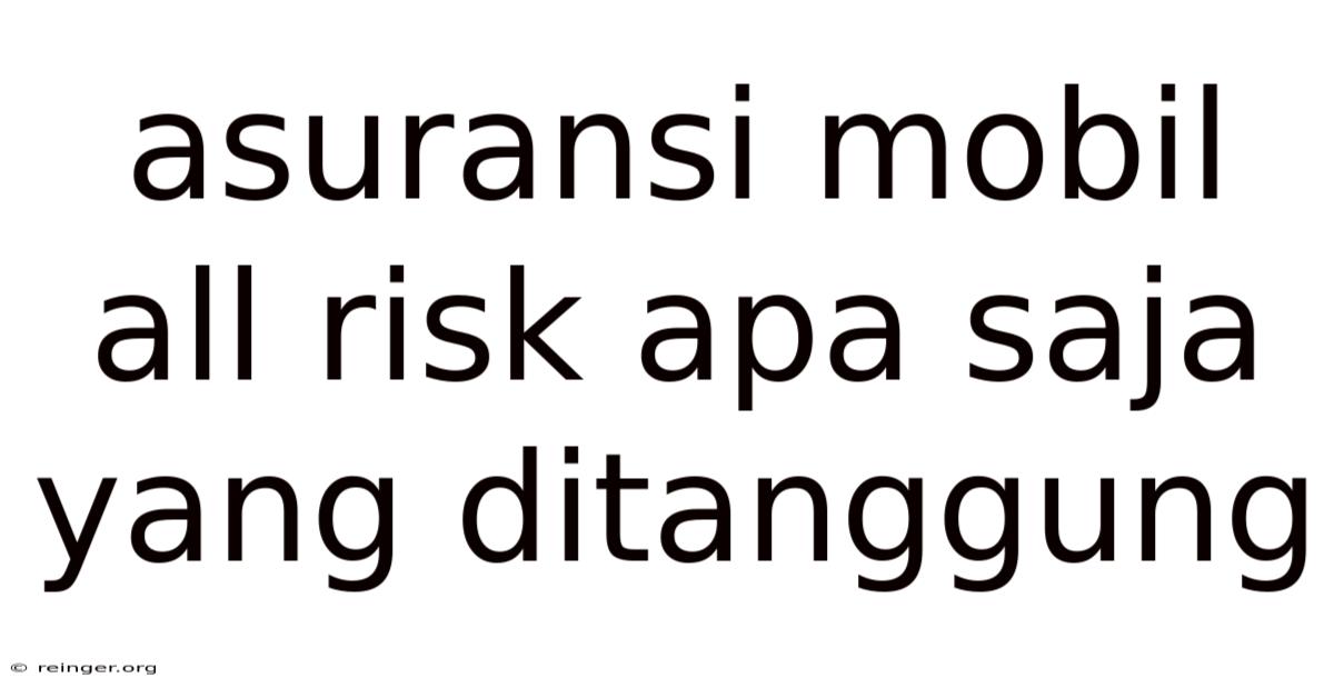 Asuransi Mobil All Risk Apa Saja Yang Ditanggung