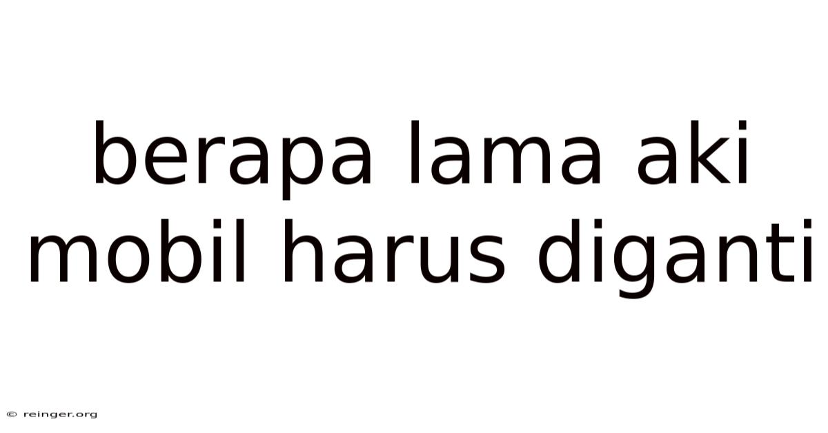 Berapa Lama Aki Mobil Harus Diganti