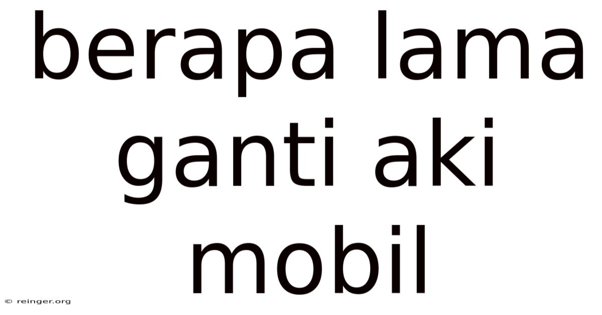 Berapa Lama Ganti Aki Mobil