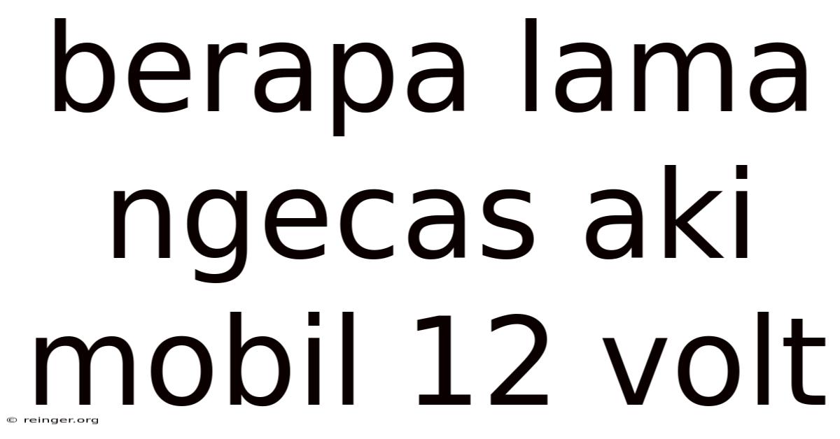 Berapa Lama Ngecas Aki Mobil 12 Volt