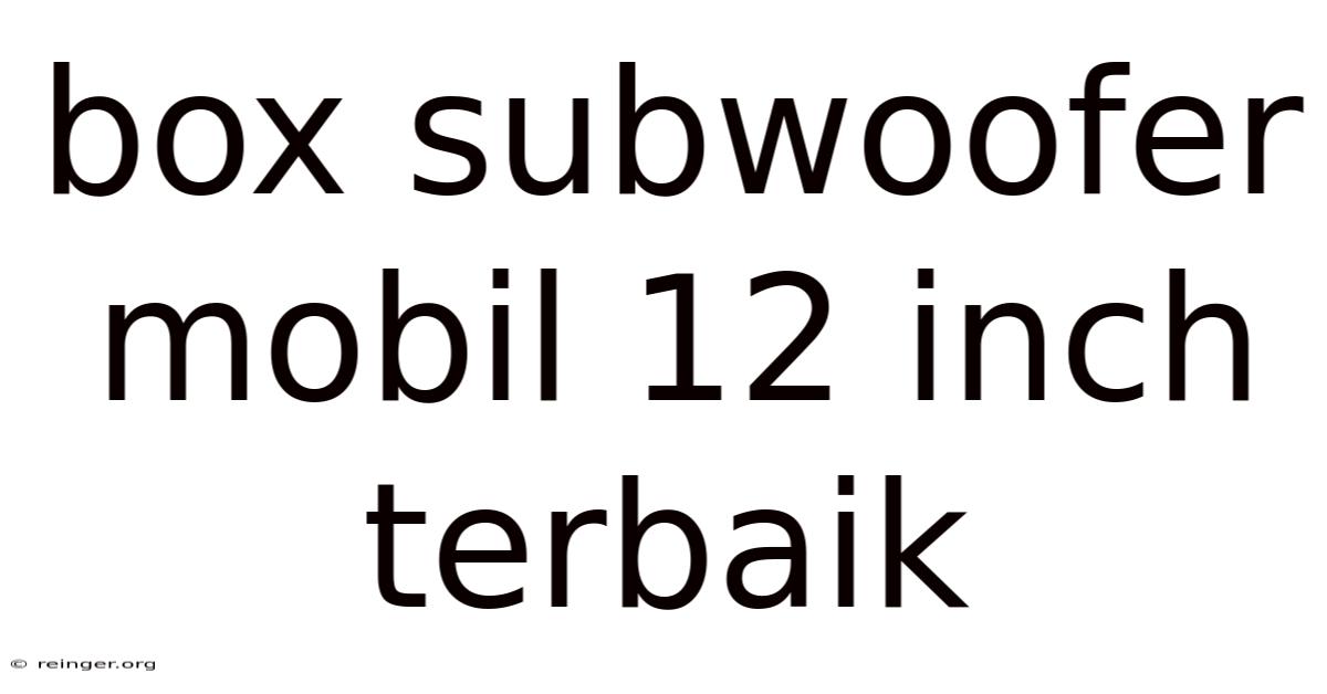 Box Subwoofer Mobil 12 Inch Terbaik