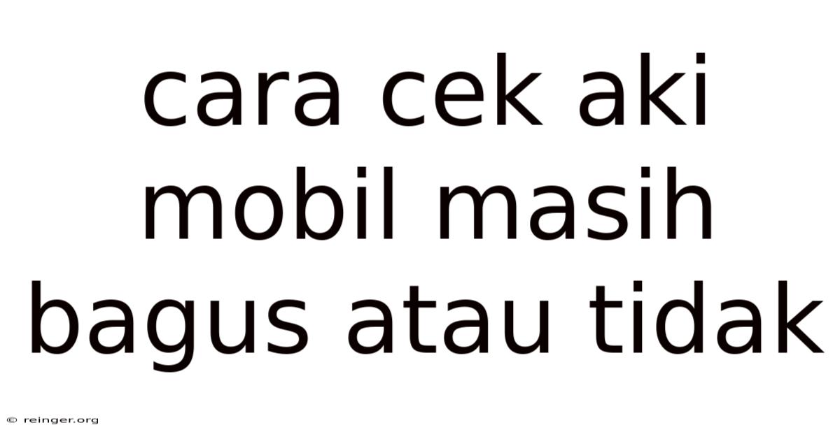 Cara Cek Aki Mobil Masih Bagus Atau Tidak