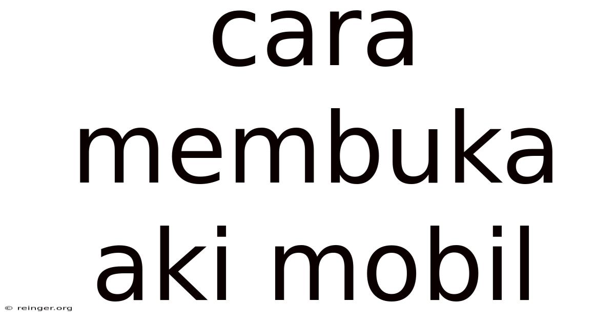 Cara Membuka Aki Mobil