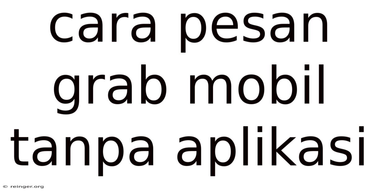 Cara Pesan Grab Mobil Tanpa Aplikasi