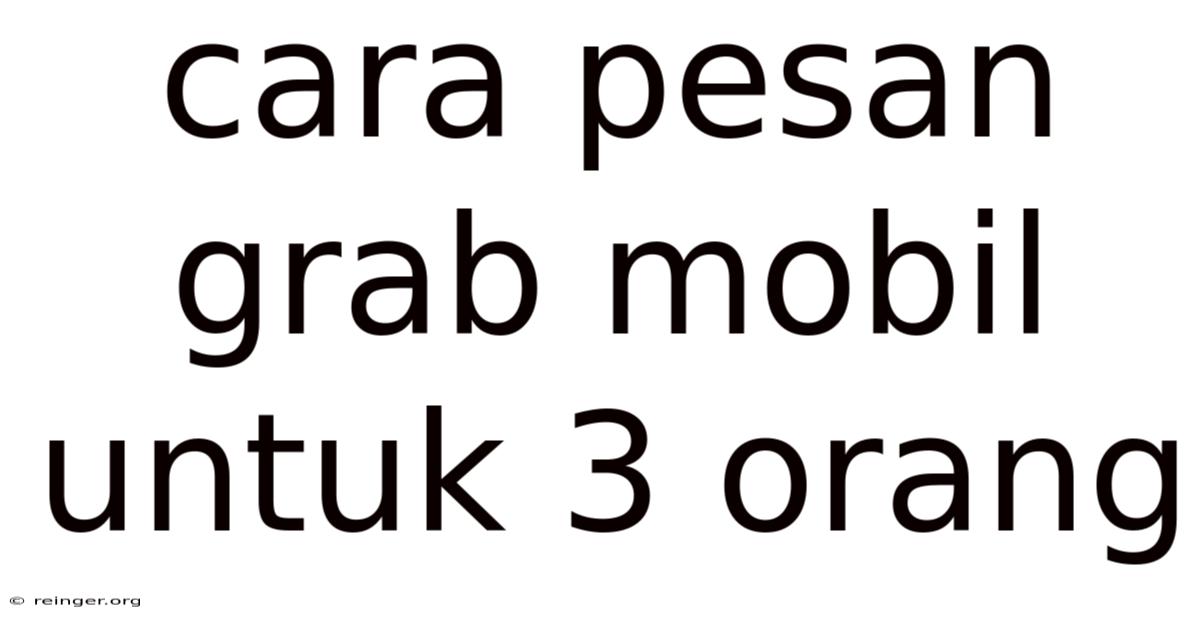 Cara Pesan Grab Mobil Untuk 3 Orang