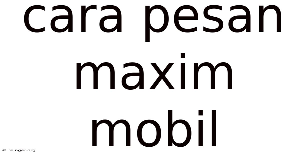 Cara Pesan Maxim Mobil