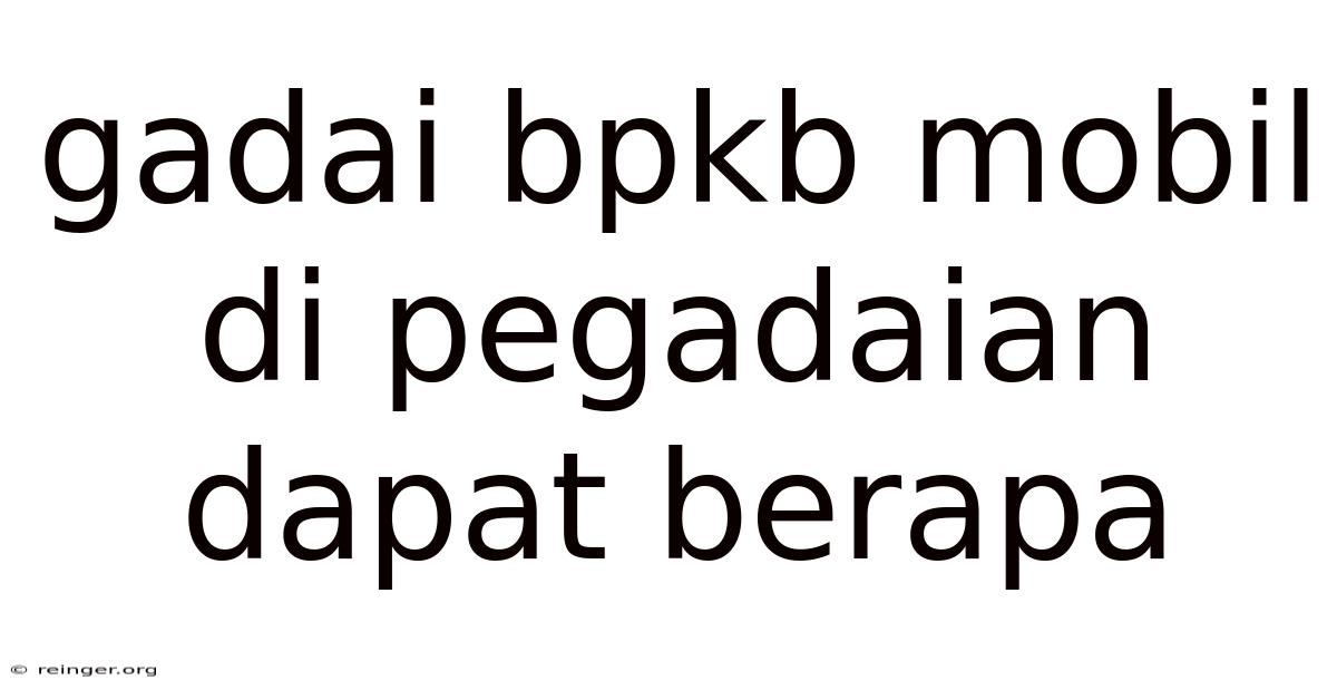 Gadai Bpkb Mobil Di Pegadaian Dapat Berapa