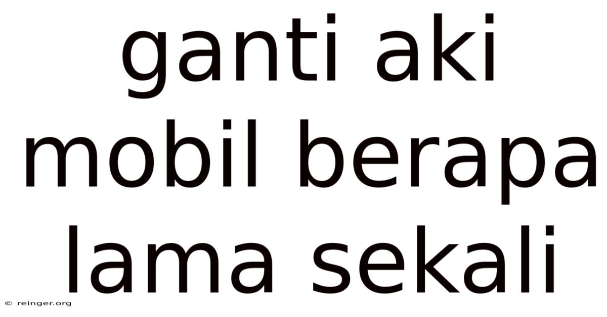 Ganti Aki Mobil Berapa Lama Sekali