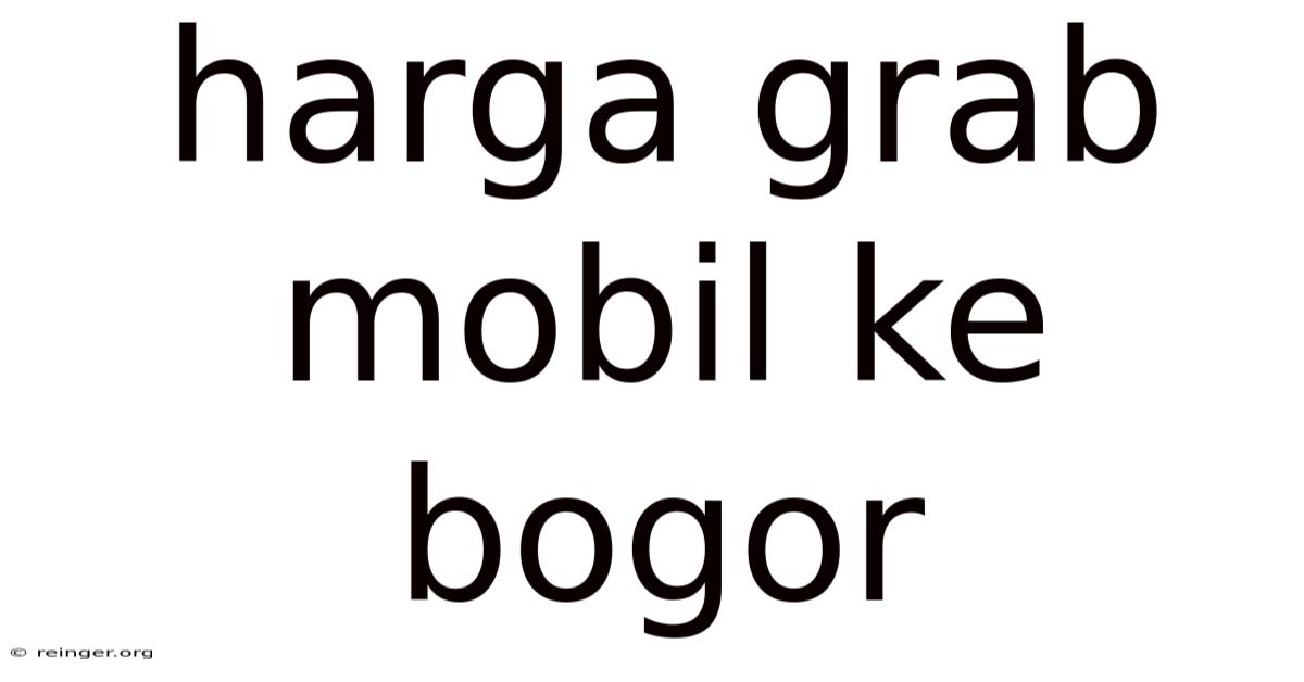 Harga Grab Mobil Ke Bogor