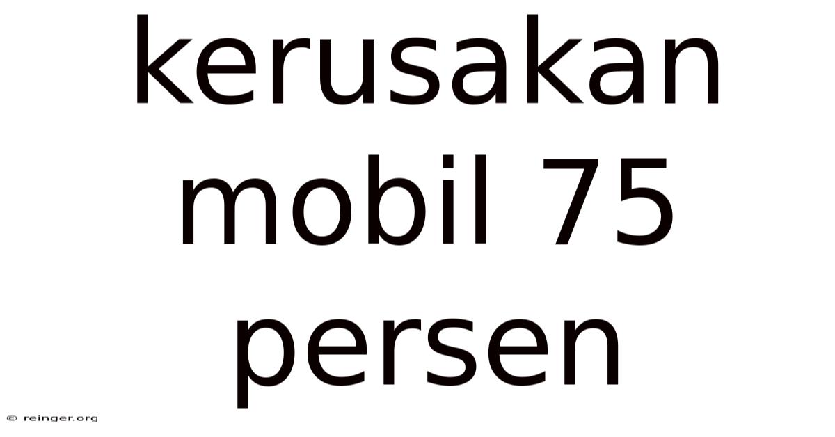 Kerusakan Mobil 75 Persen