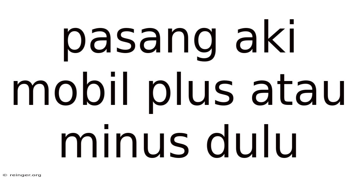 Pasang Aki Mobil Plus Atau Minus Dulu