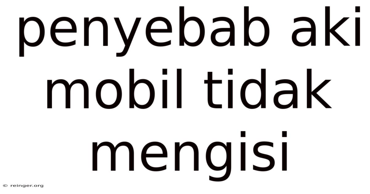 Penyebab Aki Mobil Tidak Mengisi