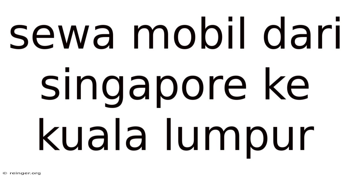 Sewa Mobil Dari Singapore Ke Kuala Lumpur