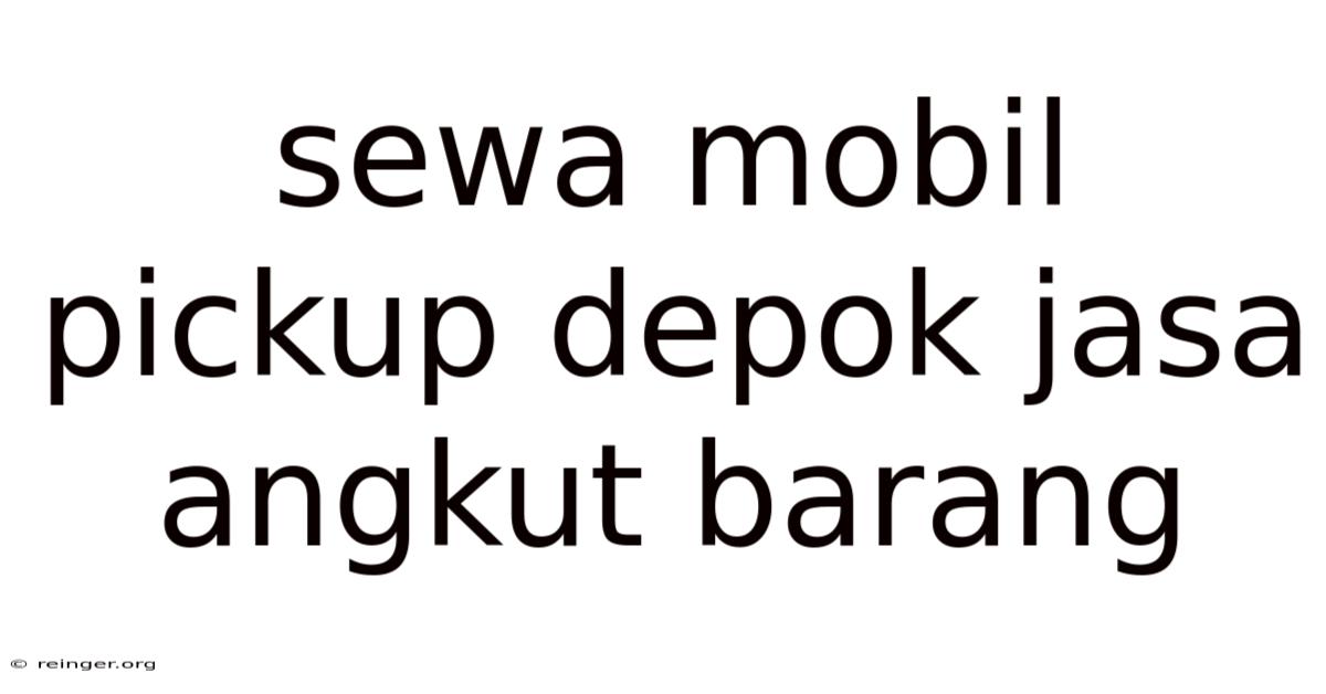 Sewa Mobil Pickup Depok Jasa Angkut Barang