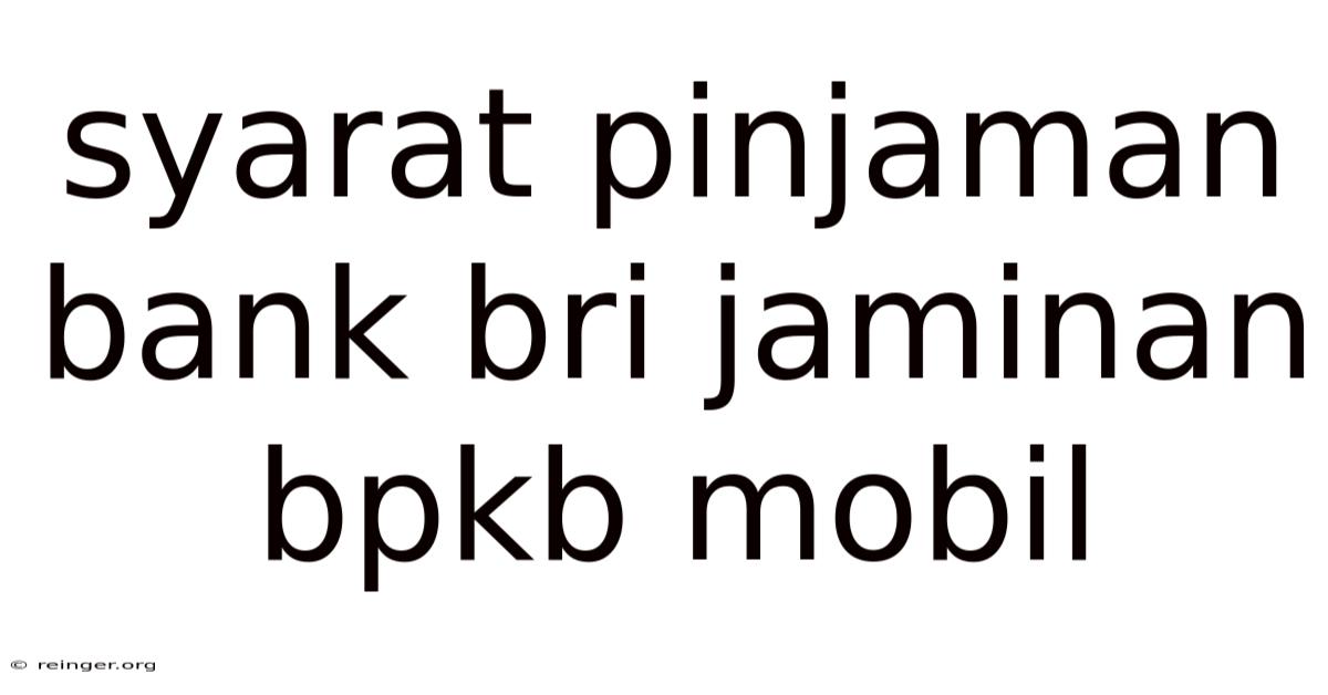 Syarat Pinjaman Bank Bri Jaminan Bpkb Mobil