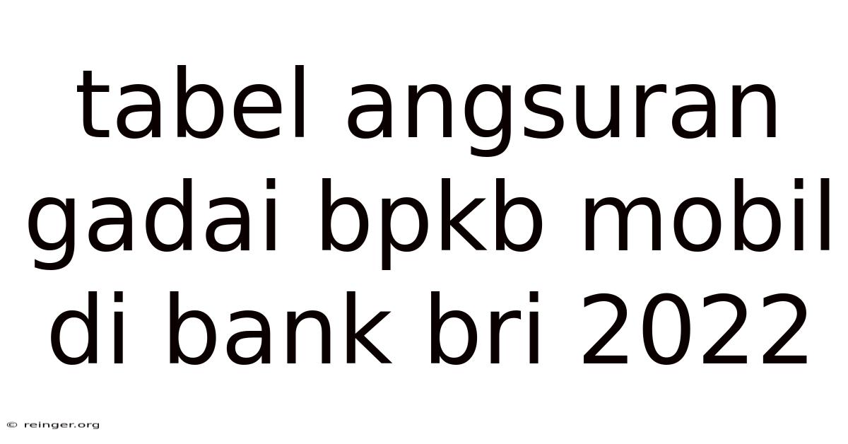 Tabel Angsuran Gadai Bpkb Mobil Di Bank Bri 2022