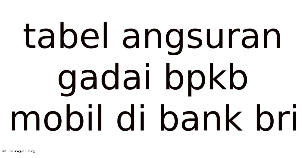 Tabel Angsuran Gadai Bpkb Mobil Di Bank Bri