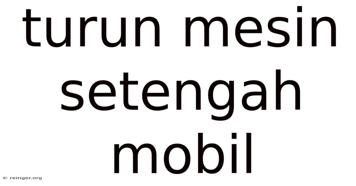 Turun Mesin Setengah Mobil